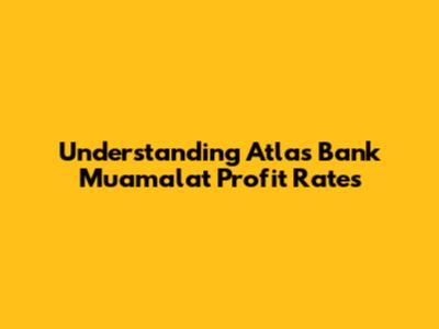 Understanding Atlas Bank Muamalat Profit Rates