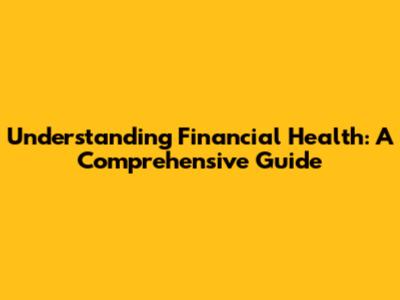 Understanding Financial Health: A Comprehensive Guide