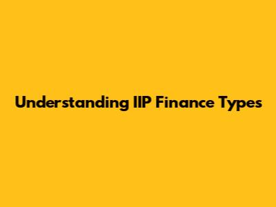 Understanding IIP Finance Types