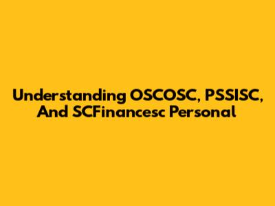 Understanding OSCOSC, PSSISC, And SCFinancesc Personal