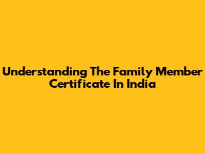 Understanding The Family Member Certificate In India