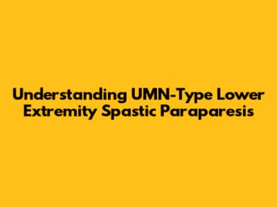 Understanding UMN-Type Lower Extremity Spastic Paraparesis