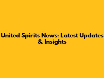 United Spirits News: Latest Updates & Insights