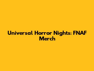 Universal Horror Nights: FNAF Merch