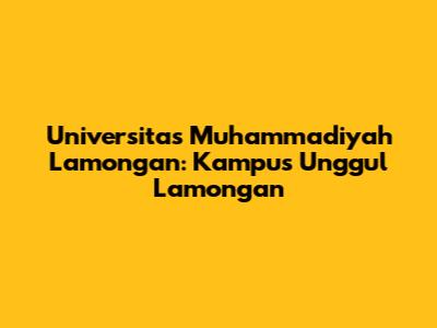 Universitas Muhammadiyah Lamongan: Kampus Unggul Lamongan