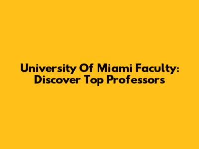 University Of Miami Faculty: Discover Top Professors