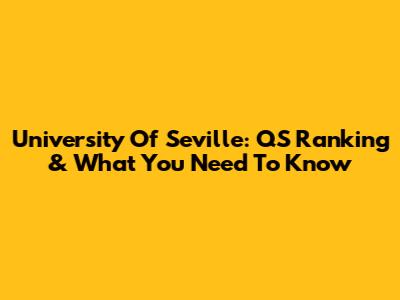 University Of Seville: QS Ranking & What You Need To Know