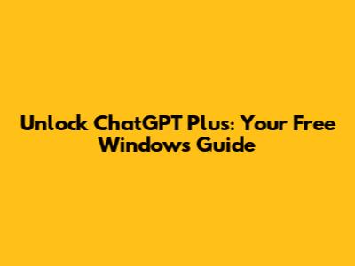 Unlock ChatGPT Plus: Your Free Windows Guide