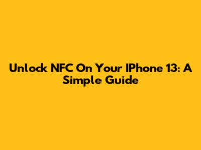 Unlock NFC On Your IPhone 13: A Simple Guide