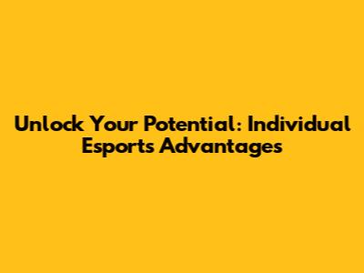 Unlock Your Potential: Individual Esports Advantages