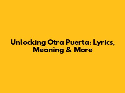 Unlocking 'Otra Puerta': Lyrics, Meaning & More