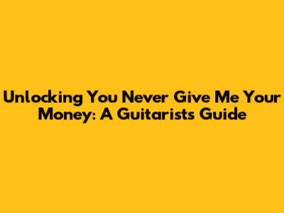 Unlocking 'You Never Give Me Your Money': A Guitarist's Guide