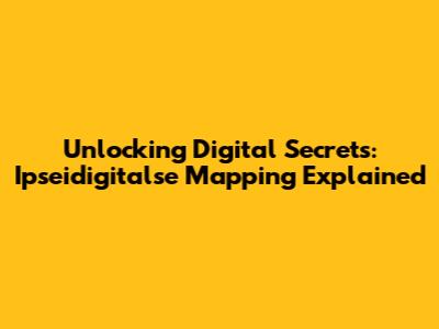 Unlocking Digital Secrets: Ipseidigitalse Mapping Explained