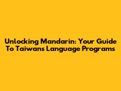 Unlocking Mandarin: Your Guide To Taiwan's Language Programs