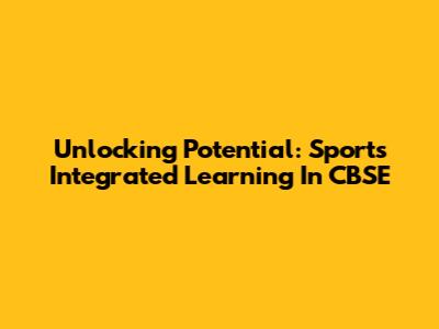 Unlocking Potential: Sports Integrated Learning In CBSE