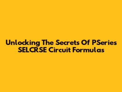 Unlocking The Secrets Of PSeries SELCRSE Circuit Formulas