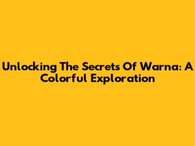 Unlocking The Secrets Of Warna: A Colorful Exploration