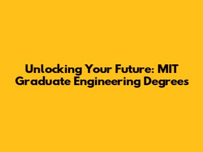 Unlocking Your Future: MIT Graduate Engineering Degrees