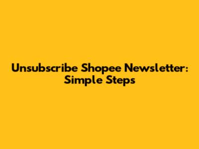 Unsubscribe Shopee Newsletter: Simple Steps