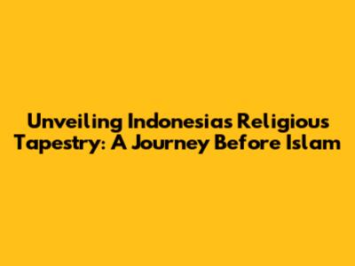 Unveiling Indonesia's Religious Tapestry: A Journey Before Islam