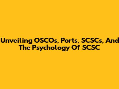 Unveiling OSCOs, Ports, SCSCs, And The Psychology Of SCSC