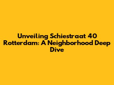 Unveiling Schiestraat 40 Rotterdam: A Neighborhood Deep Dive