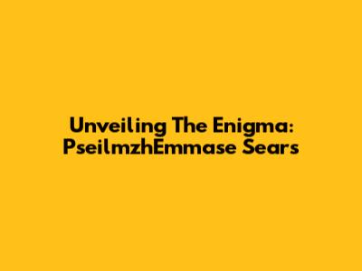 Unveiling The Enigma: PseilmzhEmmase Sears