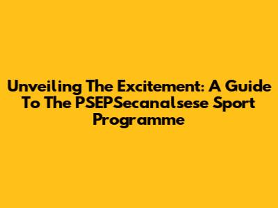Unveiling The Excitement: A Guide To The PSEPSecanalsese Sport Programme