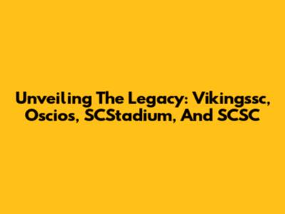 Unveiling The Legacy: Vikingssc, Oscios, SCStadium, And SCSC