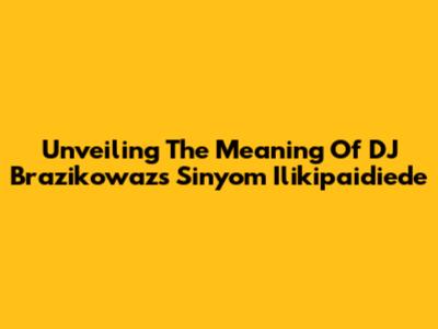 Unveiling The Meaning Of DJ Brazikowaz's 'Sinyom Ilikipaidiede'