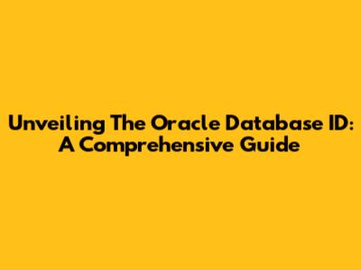 Unveiling The Oracle Database ID: A Comprehensive Guide