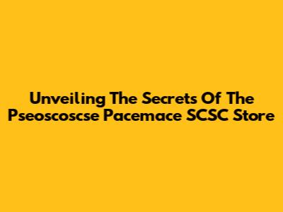 Unveiling The Secrets Of The Pseoscoscse Pacemace SCSC Store