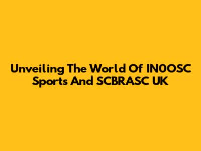 Unveiling The World Of IN0OSC Sports And SCBRASC UK