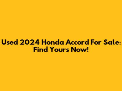 Used 2024 Honda Accord For Sale: Find Yours Now!