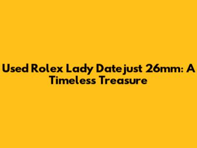 Used Rolex Lady Datejust 26mm: A Timeless Treasure