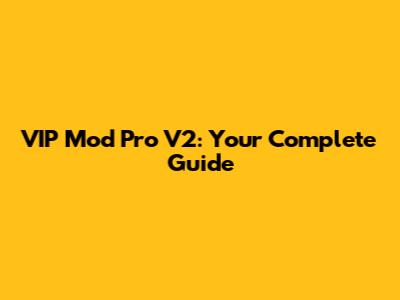 VIP Mod Pro V2: Your Complete Guide