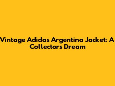 Vintage Adidas Argentina Jacket: A Collector's Dream