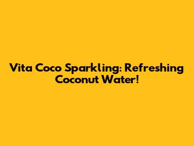 Vita Coco Sparkling: Refreshing Coconut Water!