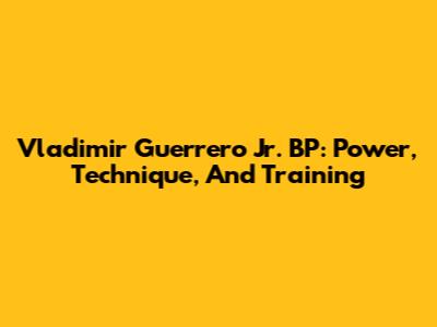 Vladimir Guerrero Jr. BP: Power, Technique, And Training