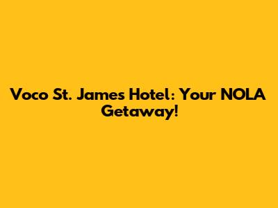Voco St. James Hotel: Your NOLA Getaway!