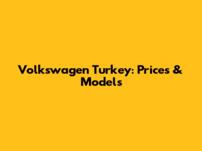 Volkswagen Turkey: Prices & Models