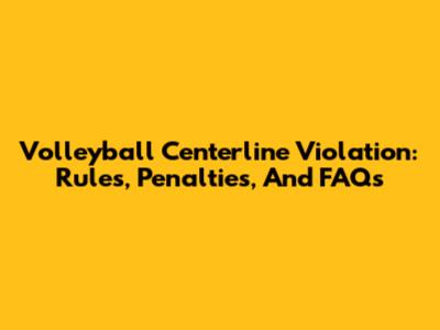Volleyball Centerline Violation: Rules, Penalties, And FAQs