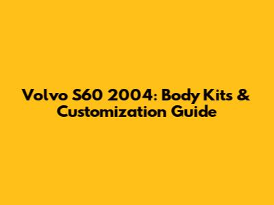 Volvo S60 2004: Body Kits & Customization Guide