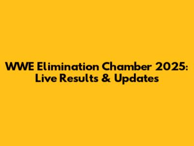 WWE Elimination Chamber 2025: Live Results & Updates