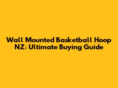Wall Mounted Basketball Hoop NZ: Ultimate Buying Guide