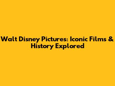 Walt Disney Pictures: Iconic Films & History Explored