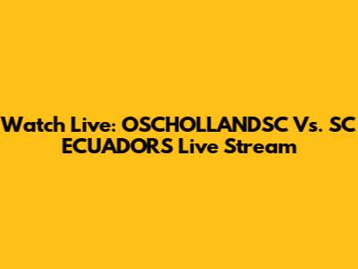 Watch Live: OSCHOLLANDSC Vs. SC ECUADORS Live Stream