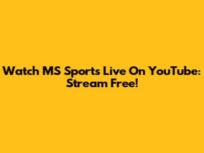 Watch MS Sports Live On YouTube: Stream Free!