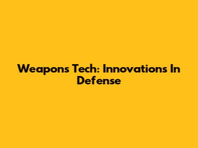 Weapons Tech: Innovations In Defense