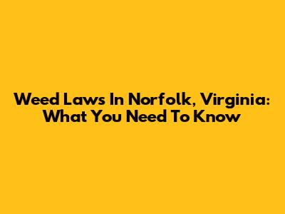 Weed Laws In Norfolk, Virginia: What You Need To Know